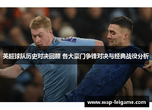 英超球队历史对决回顾 各大豪门争锋对决与经典战役分析