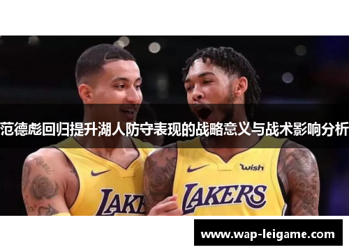 范德彪回归提升湖人防守表现的战略意义与战术影响分析 范德彪回归提升湖人防守表现的战略意义与战术影响分析